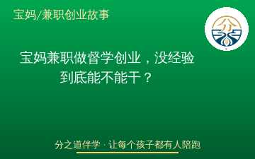 宝妈兼职做督学创业，没经验到底能不能干？
