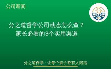 分之道督学公司动态怎么查？家长必看的3个实用渠道