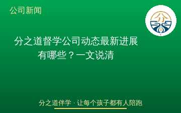 分之道督学公司动态最新进展有哪些？一文说清