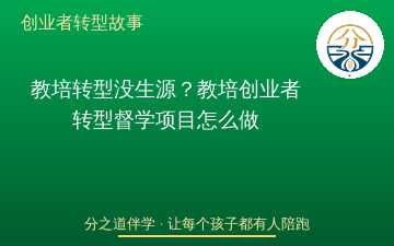 教培转型没生源？教培创业者转型督学项目怎么做
