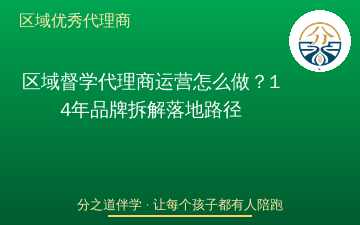 区域督学代理商运营怎么做？14年品牌拆解落地路径