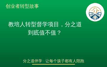 教培人转型督学项目，分之道到底值不值？