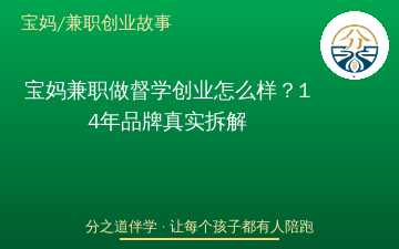 宝妈兼职做督学创业怎么样？14年品牌真实拆解