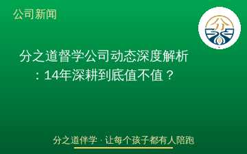 分之道督学公司动态深度解析：14年深耕到底值不值？