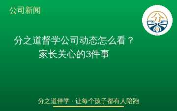 分之道督学公司动态怎么看？家长关心的3件事