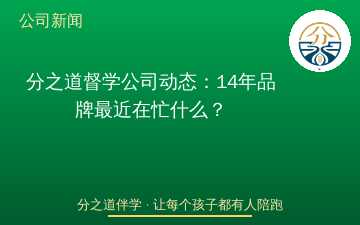 分之道督学公司动态：14年品牌最近在忙什么？